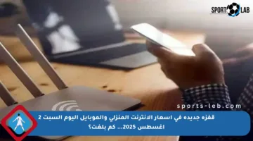 قفزة جديدة في أسعار الإنترنت المنزلي والموبايل اليوم السبت 2 أغسطس 2025… كم بلغت؟
